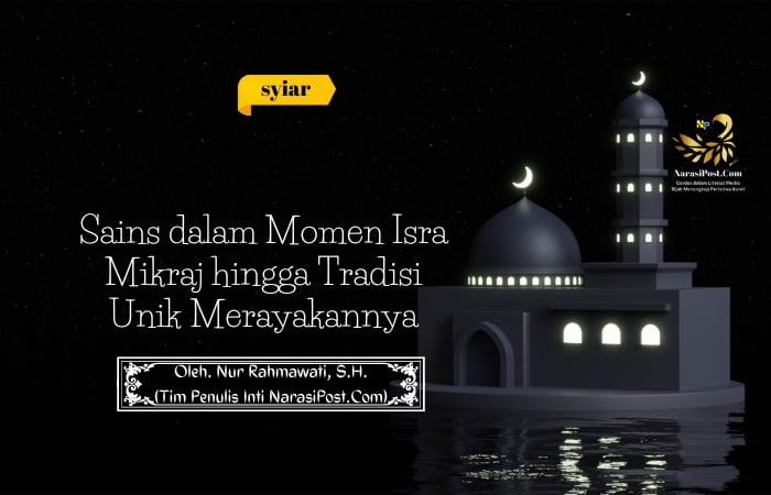 Sains dalam Momen Isra Mikraj hingga Tradisi Unik Merayakannya